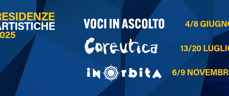 Le residenze artistiche 2025: Voci in Ascolto, Coreutica e InOrbita